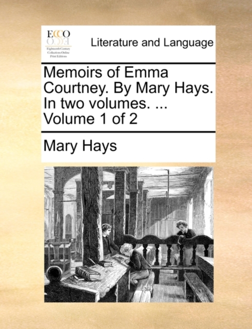 Memoirs of Emma Courtney. by Mary Hays. in Two Volumes. ... Volume 1 of 2, Paperback / softback Book