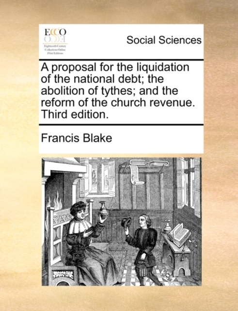 A proposal for the liquidation of the national debt; the abolition of tythes; and the reform of the church revenue. Third edition., Paperback Book