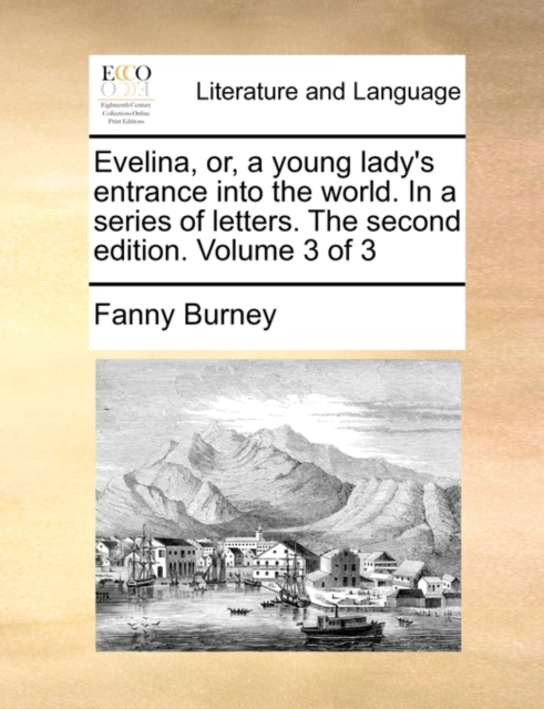 Evelina, Or, a Young Lady's Entrance Into the World. in a Series of Letters. the Second Edition. Volume 3 of 3, Paperback / softback Book