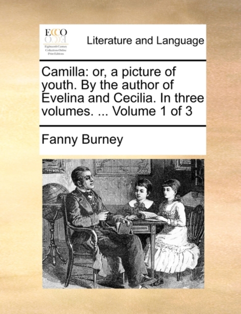 Camilla : Or, a Picture of Youth. by the Author of Evelina and Cecilia. in Three Volumes. ... Volume 1 of 3, Paperback / softback Book