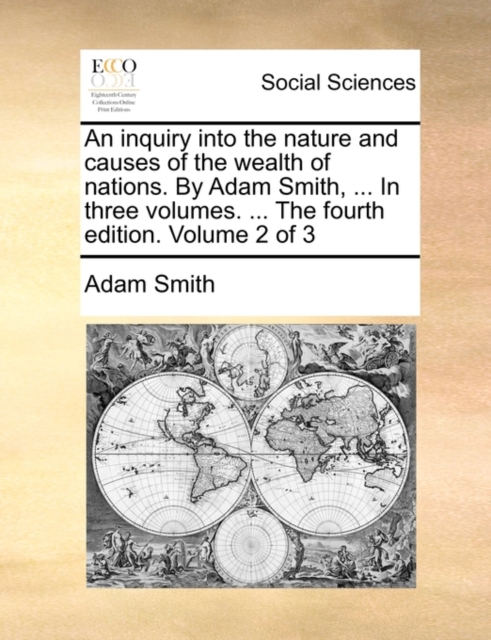 An Inquiry Into the Nature and Causes of the Wealth of Nations. by Adam Smith, ... in Three Volumes. ... the Fourth Edition. Volume 2 of 3, Paperback / softback Book