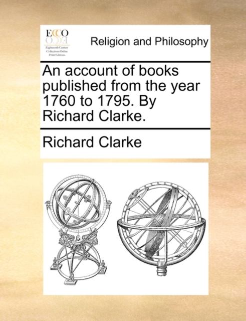 An Account of Books Published from the Year 1760 to 1795. by Richard Clarke., Paperback / softback Book