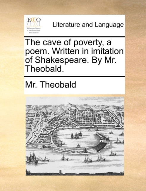 The Cave of Poverty, a Poem. Written in Imitation of Shakespeare. by Mr. Theobald., Paperback / softback Book