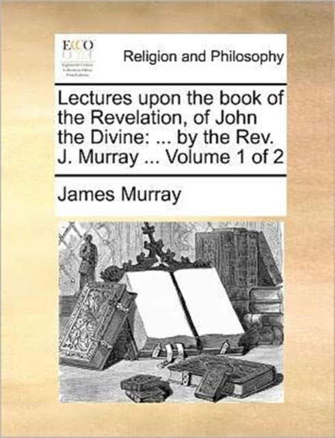 Lectures Upon the Book of the Revelation, of John the Divine : By the REV. J. Murray ... Volume 1 of 2, Paperback / softback Book