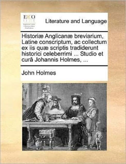 Histori  Anglican  Breviarium, Latine Conscriptum, AC Collectum Ex IIS Qu  Scriptis Tradiderunt Historici Celeberrimi ... Studio Et Cur  Johannis Holmes, ..., Paperback / softback Book