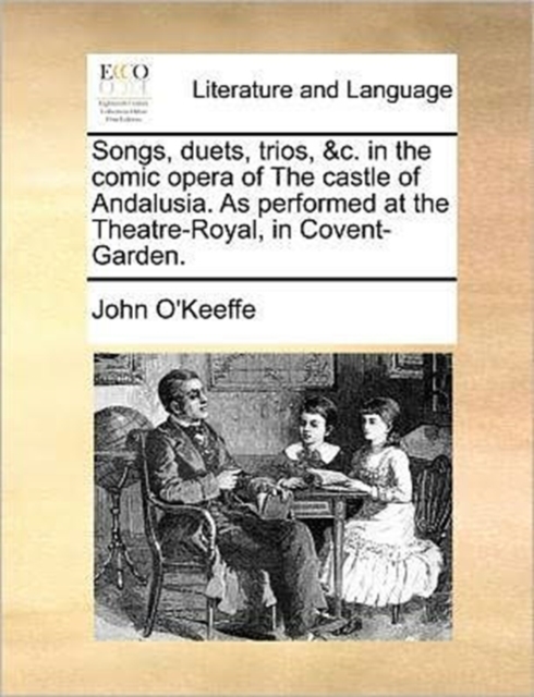 Songs, Duets, Trios, &C. in the Comic Opera of the Castle of Andalusia. as Performed at the Theatre-Royal, in Covent-Garden., Paperback / softback Book