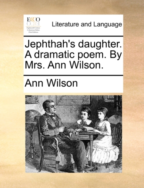 Jephthah's Daughter. a Dramatic Poem. by Mrs. Ann Wilson., Paperback / softback Book