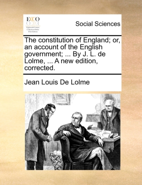 The Constitution of England; Or, an Account of the English Government; ... by J. L. de Lolme, ... a New Edition, Corrected., Paperback / softback Book