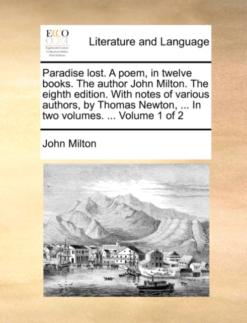 Paradise Lost. a Poem, in Twelve Books. the Author John Milton. the Eighth Edition. with Notes of Various Authors, by Thomas Newton, ... in Two Volumes. ... Volume 1 of 2, Paperback / softback Book