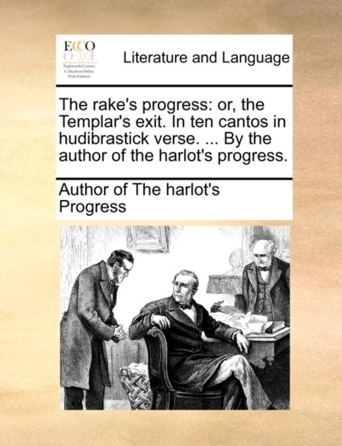 The Rake's Progress : Or, the Templar's Exit. in Ten Cantos in Hudibrastick Verse. ... by the Author of the Harlot's Progress., Paperback / softback Book