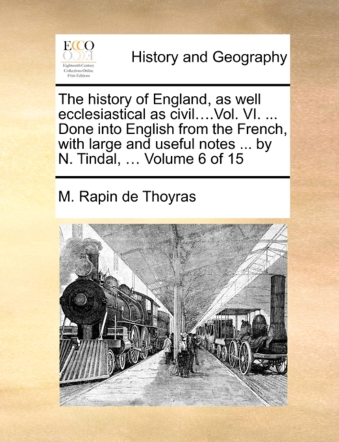 The History of England, as Well Ecclesiastical as Civil....Vol. VI. ... Done Into English from the French, with Large and Useful Notes ... by N. Tindal, ... Volume 6 of 15, Paperback / softback Book
