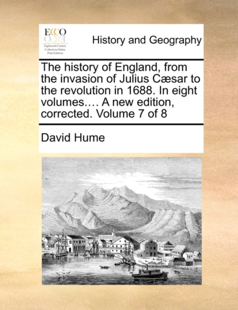 The History of England, from the Invasion of Julius Caesar to the Revolution in 1688. in Eight Volumes.... a New Edition, Corrected. Volume 7 of 8, Paperback / softback Book