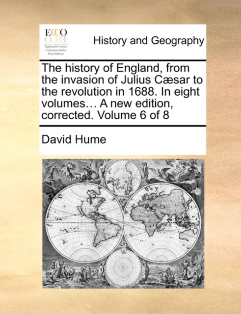 The History of England, from the Invasion of Julius Caesar to the Revolution in 1688. in Eight Volumes... a New Edition, Corrected. Volume 6 of 8, Paperback / softback Book