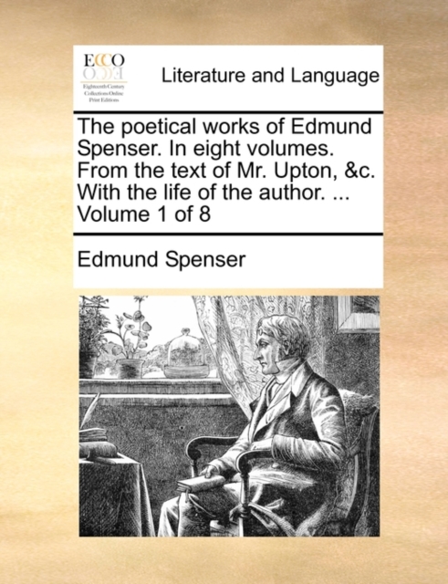 The Poetical Works of Edmund Spenser. in Eight Volumes. from the Text of Mr. Upton, &C. with the Life of the Author. ... Volume 1 of 8, Paperback / softback Book