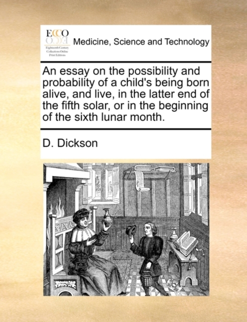 An Essay on the Possibility and Probability of a Child's Being Born Alive, and Live, in the Latter End of the Fifth Solar, or in the Beginning of the Sixth Lunar Month., Paperback / softback Book