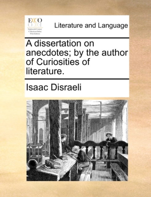 A Dissertation on Anecdotes; By the Author of Curiosities of Literature., Paperback / softback Book