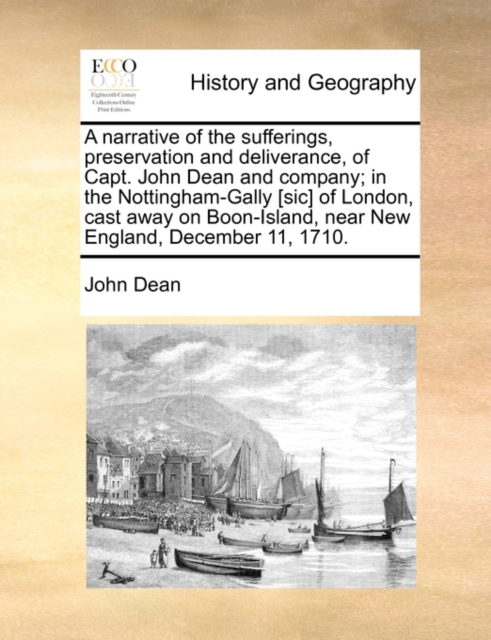 A Narrative of the Sufferings, Preservation and Deliverance, of Capt. John Dean and Company; In the Nottingham-Gally [Sic] of London, Cast Away on Boon-Island, Near New England, December 11, 1710., Paperback / softback Book