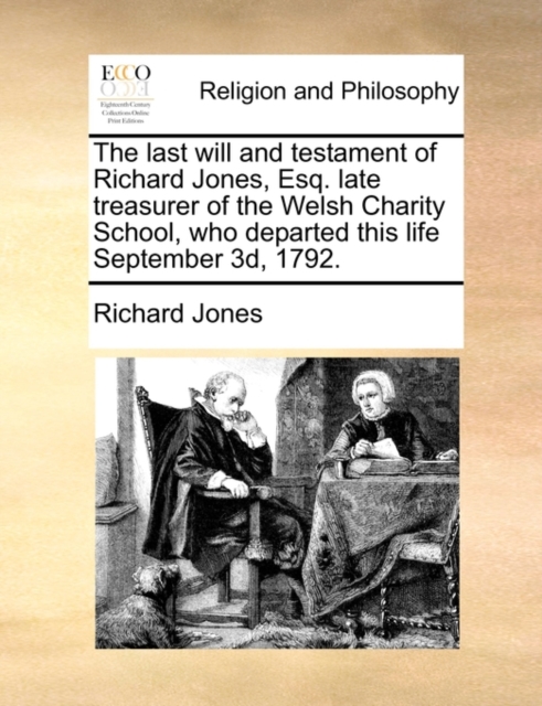 The Last Will and Testament of Richard Jones, Esq. Late Treasurer of the Welsh Charity School, Who Departed This Life September 3d, 1792., Paperback / softback Book