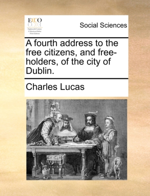A Fourth Address to the Free Citizens, and Free-Holders, of the City of Dublin., Paperback / softback Book