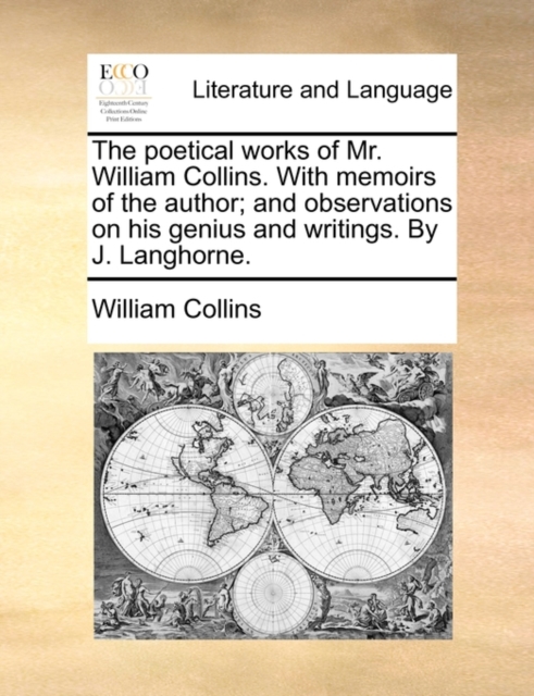 The Poetical Works of Mr. William Collins. with Memoirs of the Author; And Observations on His Genius and Writings. by J. Langhorne., Paperback / softback Book