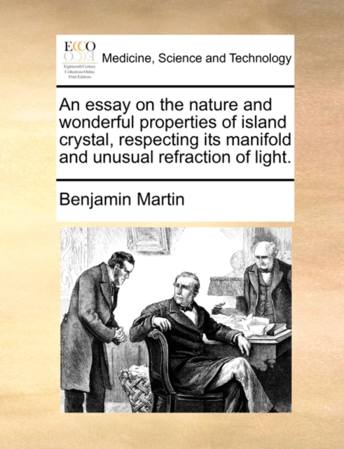 An Essay on the Nature and Wonderful Properties of Island Crystal, Respecting Its Manifold and Unusual Refraction of Light., Paperback / softback Book
