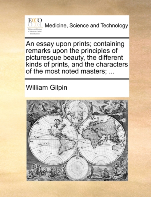 An Essay Upon Prints; Containing Remarks Upon the Principles of Picturesque Beauty, the Different Kinds of Prints, and the Characters of the Most Noted Masters; ..., Paperback / softback Book