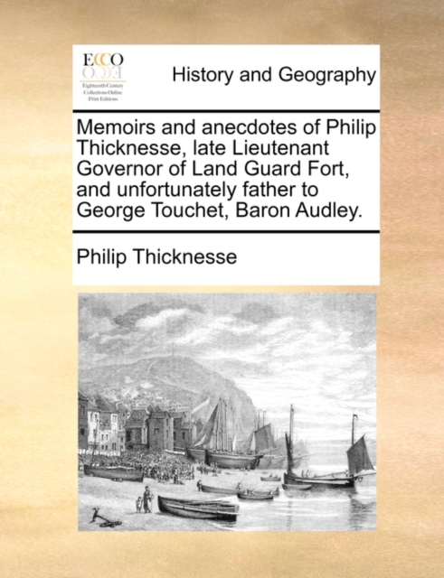 Memoirs and Anecdotes of Philip Thicknesse, Late Lieutenant Governor of Land Guard Fort, and Unfortunately Father to George Touchet, Baron Audley., Paperback / softback Book