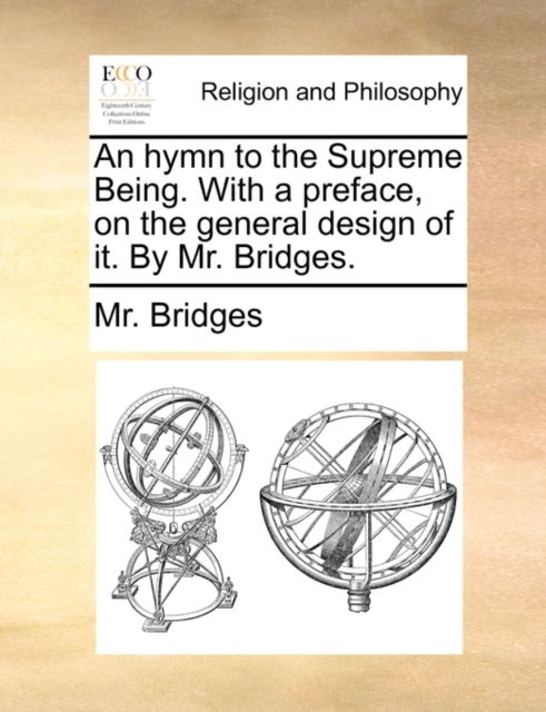An Hymn to the Supreme Being. with a Preface, on the General Design of It. by Mr. Bridges., Paperback / softback Book