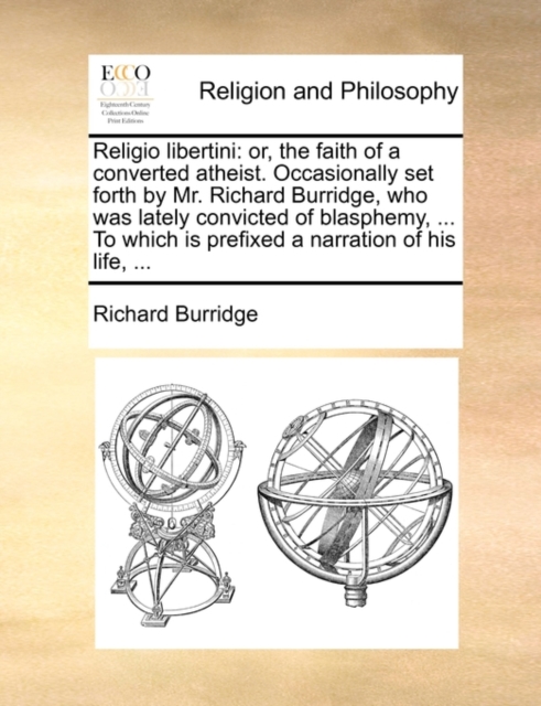 Religio libertini: or, the faith of a converted atheist. Occasionally set forth by Mr. Richard Burridge, who was lately convicted of blasphemy, ... To, Paperback Book