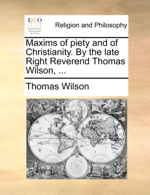 Maxims of Piety and of Christianity. by the Late Right Reverend Thomas Wilson, ..., Paperback / softback Book