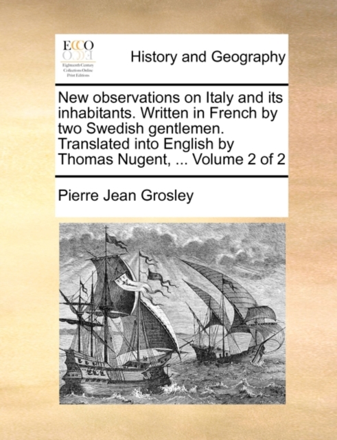 New Observations on Italy and Its Inhabitants. Written in French by Two Swedish Gentlemen. Translated Into English by Thomas Nugent, ... Volume 2 of 2, Paperback / softback Book