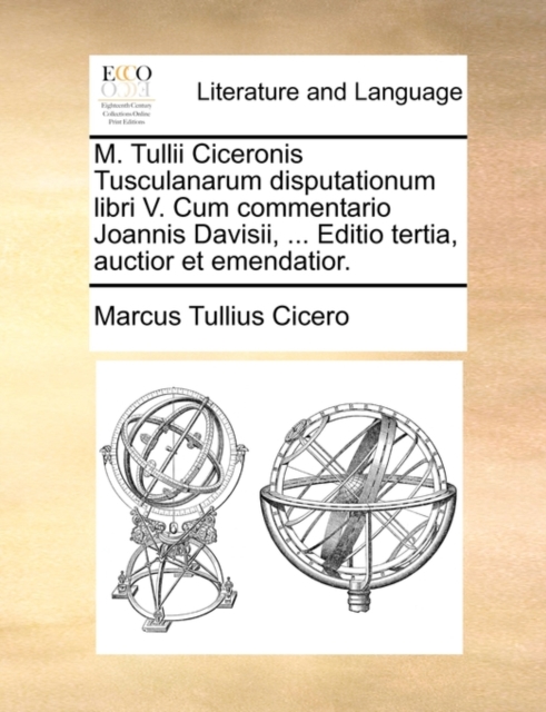 M. Tullii Ciceronis Tusculanarum Disputationum Libri V. Cum Commentario Joannis Davisii, ... Editio Tertia, Auctior Et Emendatior., Paperback / softback Book