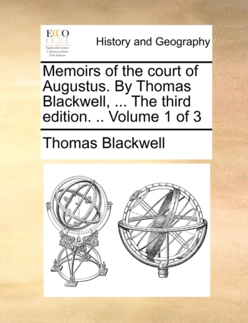 Memoirs of the Court of Augustus. by Thomas Blackwell, ... the Third Edition. .. Volume 1 of 3, Paperback / softback Book