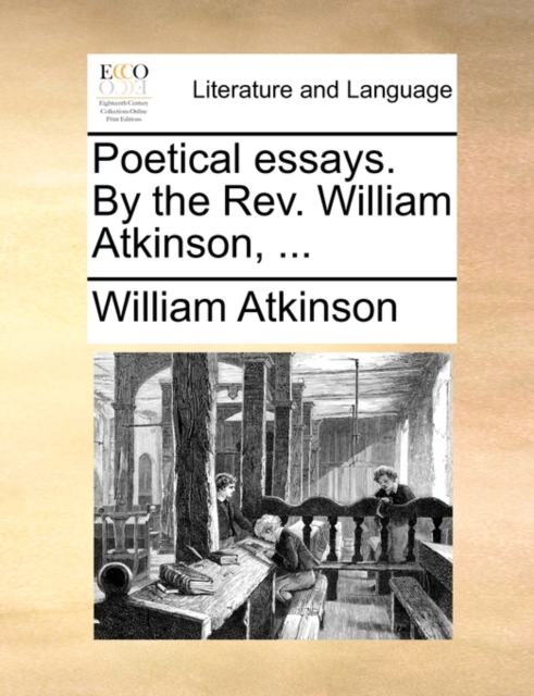 Poetical Essays. by the Rev. William Atkinson, ..., Paperback / softback Book