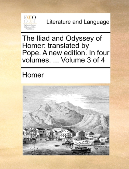 The Iliad and Odyssey of Homer : Translated by Pope. a New Edition. in Four Volumes. ... Volume 3 of 4, Paperback / softback Book