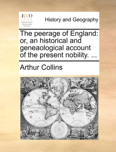 The Peerage of England : Or, an Historical and Geneaological Account of the Present Nobility. ..., Paperback / softback Book