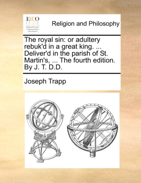 The Royal Sin : Or Adultery Rebuk'd in a Great King. ... Deliver'd in the Parish of St. Martin's, ... the Fourth Edition. by J. T. D.D., Paperback / softback Book