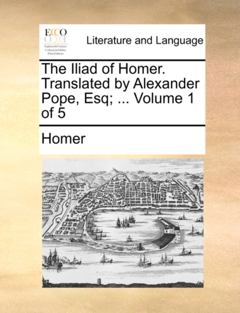 The Iliad of Homer. Translated by Alexander Pope, Esq; ... Volume 1 of 5, Paperback / softback Book