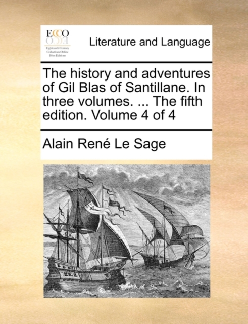 The History and Adventures of Gil Blas of Santillane. in Three Volumes. ... the Fifth Edition. Volume 4 of 4, Paperback / softback Book