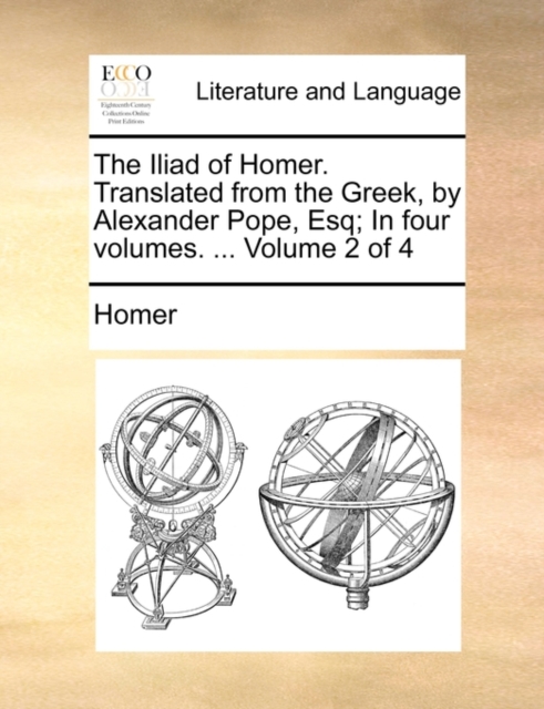 The Iliad of Homer. Translated from the Greek, by Alexander Pope, Esq; In Four Volumes. ... Volume 2 of 4, Paperback / softback Book