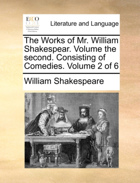 The Works of Mr. William Shakespear. Volume the Second. Consisting of Comedies. Volume 2 of 6, Paperback / softback Book