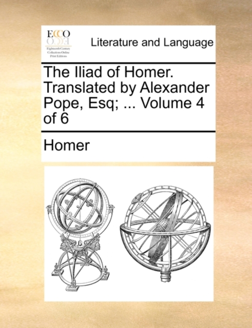 The Iliad of Homer. Translated by Alexander Pope, Esq; ... Volume 4 of 6, Paperback / softback Book