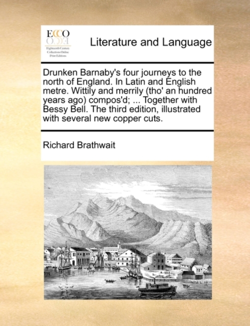 Drunken Barnaby's Four Journeys to the North of England. in Latin and English Metre. Wittily and Merrily (Tho' an Hundred Years Ago) Compos'd; ... Together with Bessy Bell. the Third Edition, Illustra, Paperback / softback Book