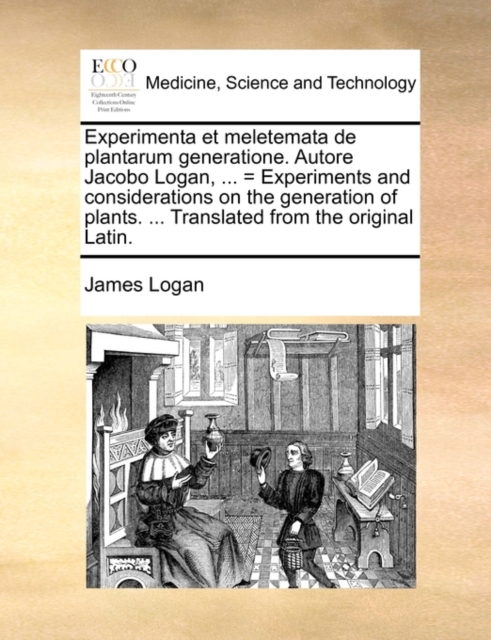Experimenta et meletemata de plantarum generatione. Autore Jacobo Logan, ... = Experiments and considerations on the generation of plants. ... Transla, Paperback Book