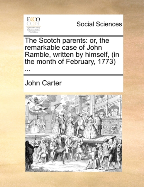 The Scotch Parents : Or, the Remarkable Case of John Ramble, Written by Himself, (in the Month of February, 1773) ..., Paperback / softback Book