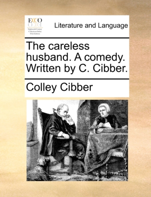 The careless husband. A comedy. Written by C. Cibber., Paperback Book