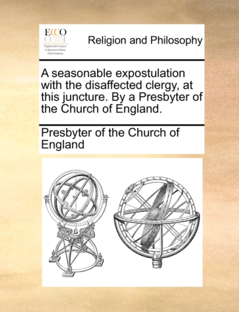 A Seasonable Expostulation with the Disaffected Clergy, at This Juncture. by a Presbyter of the Church of England., Paperback / softback Book