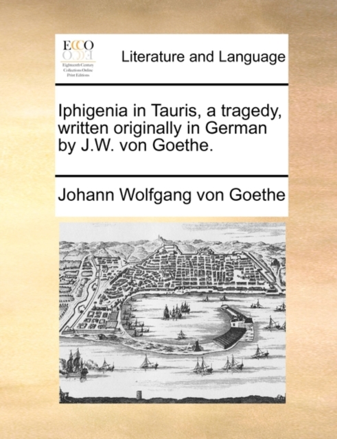 Iphigenia in Tauris, a Tragedy, Written Originally in German by J.W. Von Goethe., Paperback / softback Book