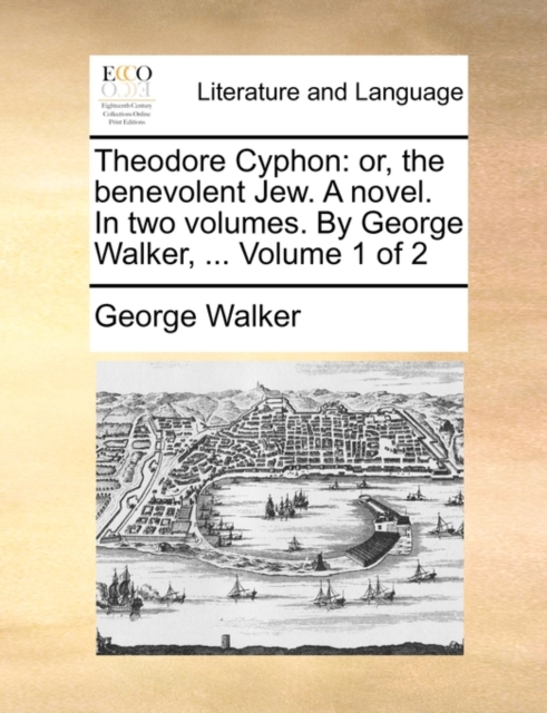 Theodore Cyphon : Or, the Benevolent Jew. a Novel. in Two Volumes. by George Walker, ... Volume 1 of 2, Paperback / softback Book