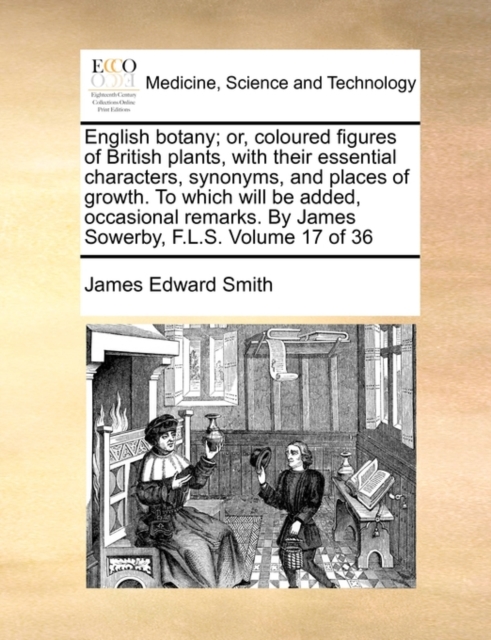 English Botany; Or, Coloured Figures of British Plants, with Their Essential Characters, Synonyms, and Places of Growth. to Which Will Be Added, Occasional Remarks. by James Sowerby, F.L.S. Volume 17, Paperback / softback Book